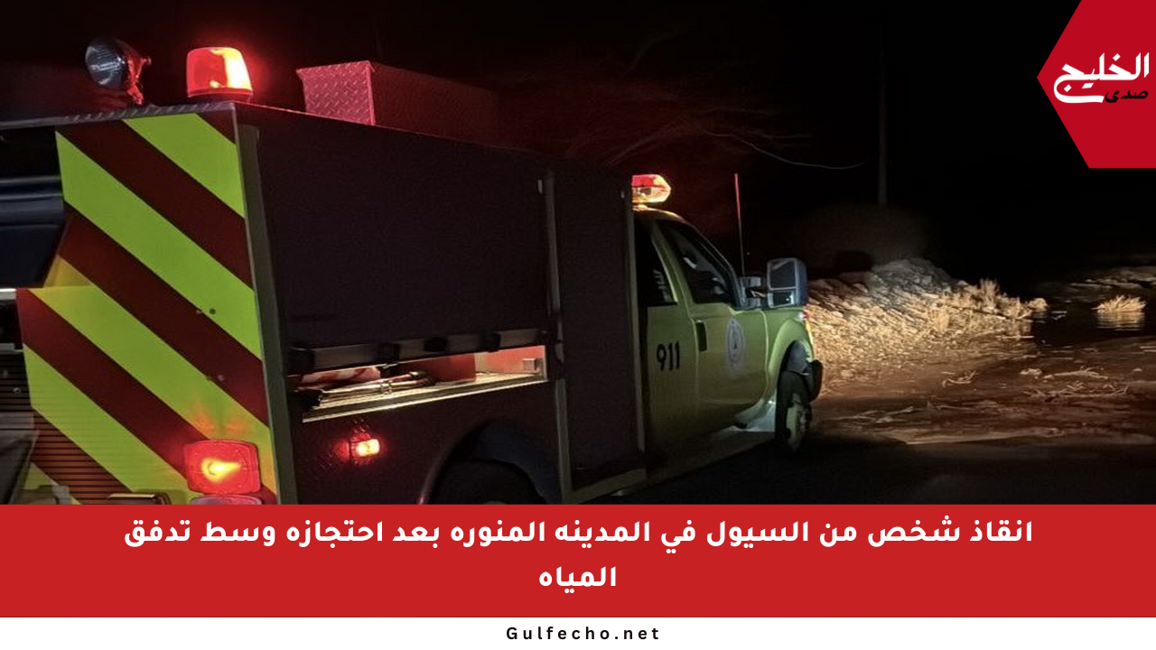 إنقاذ شخص من السيول في المدينة المنورة بعد احتجازه وسط تدفق المياه